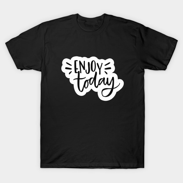 Enjoy Today T-Shirt by IlhanAz